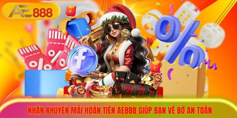 Nhận Khuyến Mãi Hoàn Tiền AE888 Giúp Bạn Về Bờ An Toàn