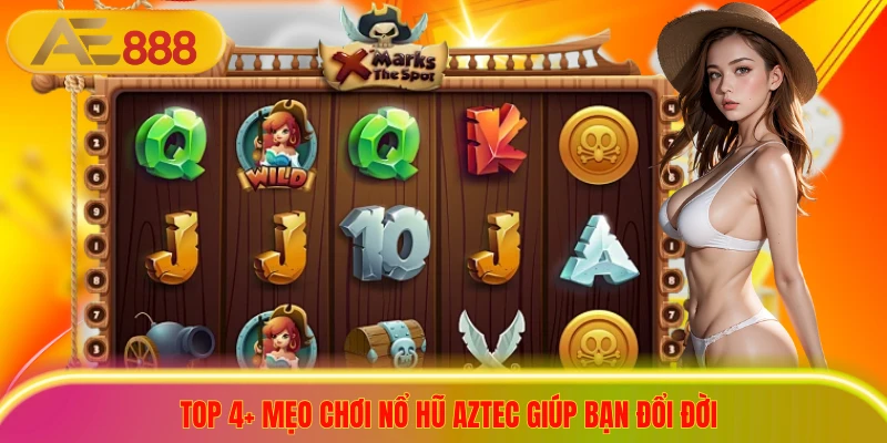 Top 4+ mẹo chơi nổ hũ Aztec giúp bạn đổi đời