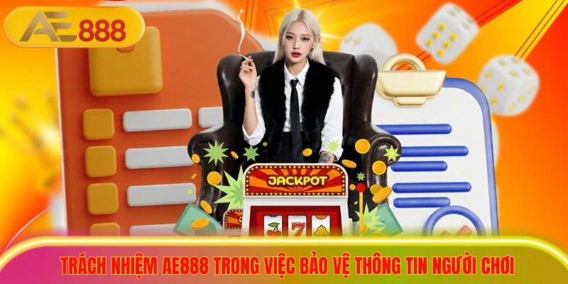 Trách nhiệm ae888 trong việc bảo vệ thông tin người chơi