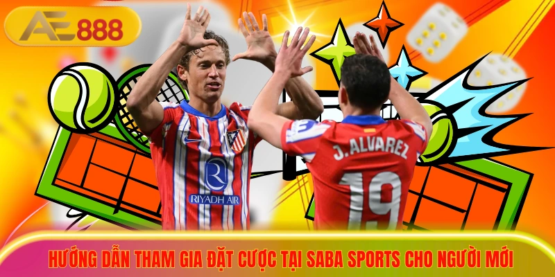 Hướng dẫn tham gia đặt cược tại Saba sports cho người mới